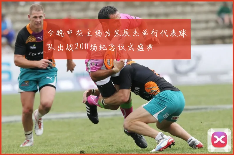 今晚申花主场为朱辰杰举行代表球队出战200场纪念仪式盛典