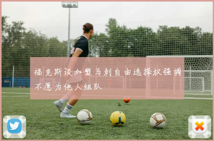 福克斯谈加盟马刺自由选择权强调不愿为他人组队